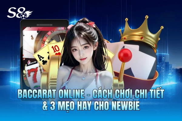 Baccarat Online - Cách Chơi Chi Tiết & 3 Mẹo Hay Cho Newbie Baccarat Online - Cách Chơi Chi Tiết & 3 Mẹo Hay Cho Newbie
