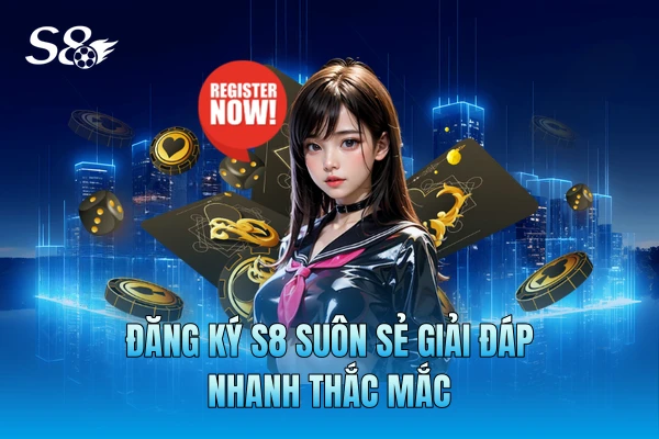 Đăng ký S8 suôn sẻ giải đáp nhanh thắc mắc Đăng ký S8 suôn sẻ giải đáp nhanh thắc mắc