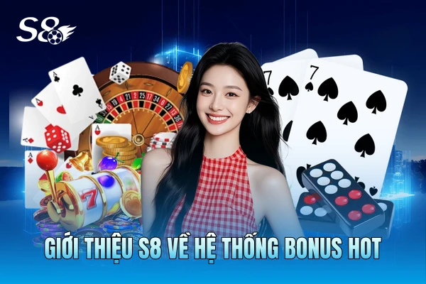 GIới thiệu S8 về hệ thống bonus hot GIới thiệu S8 về hệ thống bonus hot