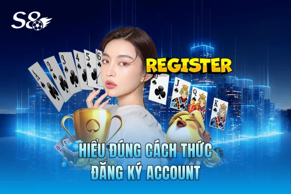 Hiểu đúng cách thức đăng ký account Hiểu đúng cách thức đăng ký account