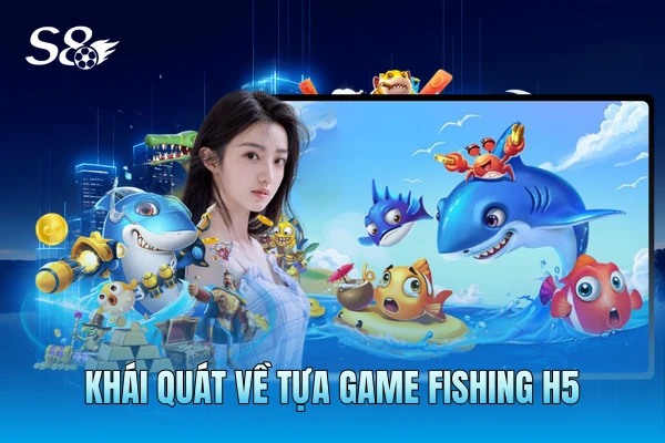 Khái quát về tựa game Fishing H5 Khái quát về tựa game Fishing H5