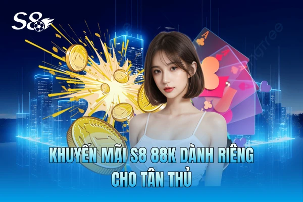 Khuyến mãi S8 88k dành riêng cho tân thủ Khuyến mãi S8 88k dành riêng cho tân thủ