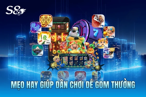 Mẹo hay giúp dân chơi dễ gom thưởng Mẹo hay giúp dân chơi dễ gom thưởng