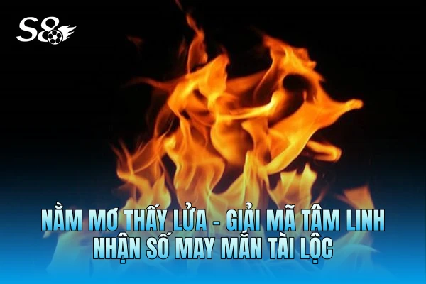 Nằm Mơ Thấy Lửa - Giải Mã Tâm Linh, Nhận Số May Mắn Tài Lộc Nằm Mơ Thấy Lửa - Giải Mã Tâm Linh, Nhận Số May Mắn Tài Lộc