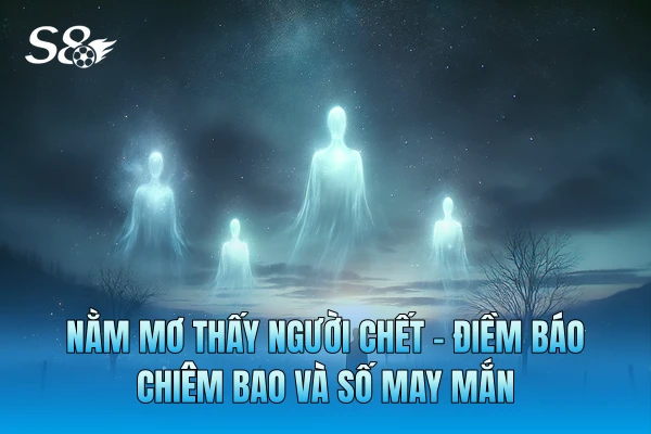Nằm Mơ Thấy Người Chết - Điềm Báo Chiêm Bao Và Số May Mắn Nằm Mơ Thấy Người Chết - Điềm Báo Chiêm Bao Và Số May Mắn