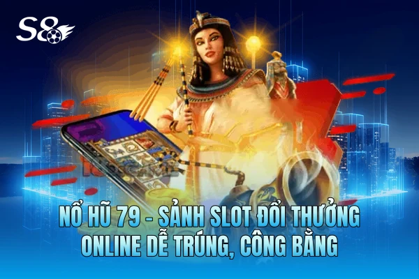 Nổ Hũ 79 - Sảnh Slot Đổi Thưởng Online Dễ Trúng, Công Bằng Nổ Hũ 79 - Sảnh Slot Đổi Thưởng Online Dễ Trúng, Công Bằng